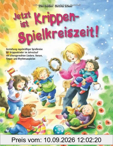 Jetzt ist Krippen-Spielkreiszeit! (Buch): Gestaltung regelmäßiger Spielkreise für Krippenkinder im Jahreslauf mit altersgerechten Liedern, Versen, Finger- und Rhythmusspielen