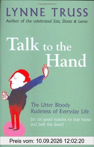 Talk to the Hand: The Utter Bloody Rudeness of Everyday Life (or Six Good Reasons to Stay Home and Bolt the Door)