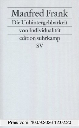 Die Unhintergehbarkeit von Individualität: Reflexionen über Subjekt, Person und Individuum aus Anlaß ihrer »postmodernen« Toterklärung (edition suhrkamp)