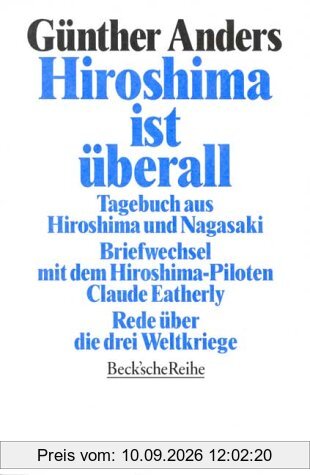 Hiroshima ist überall: Tagebuch aus Hiroshima und Nagasaki. Der Briefwechsel mit dem Hiroshima-Piloten Claude Eatherly. Rede über die drei Weltkriege