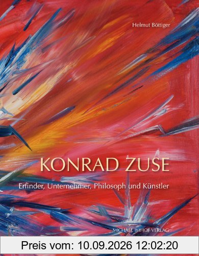 Konrad Zuse: Erfinder, Unternehmer, Philosoph und Künstler