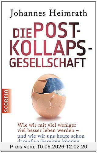 Die Post-Kollaps-Gesellschaft: Wie wir mit viel weniger viel besser leben - und wie wir uns heute schon darauf vorbereiten können