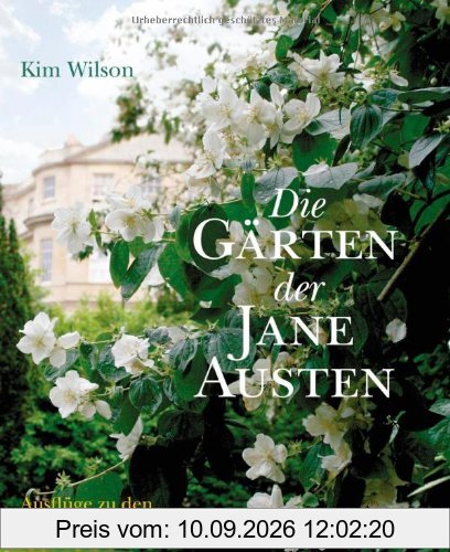 Die Gärten der Jane Austen: Ausflüge zu den Schauplätzen ihrer Romane