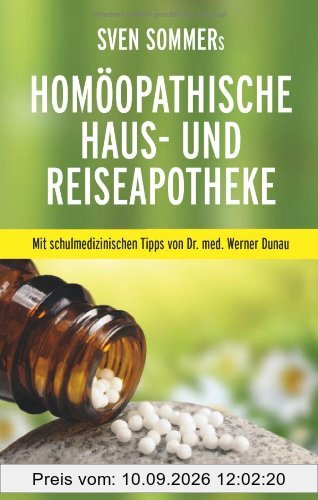 Sven Sommers Homöopathische Haus- und Reiseapotheke: Mit schulmedizinischen Tipps von Dr. med. Werner Dunau