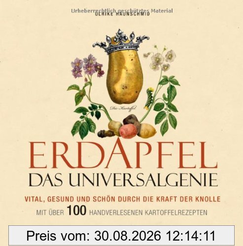 Erdapfel - Das Universalgenie: Vital, gesund und schön durch die Kraft der Knolle. Mit über 100 handverlesenen Kartoffelrezepten