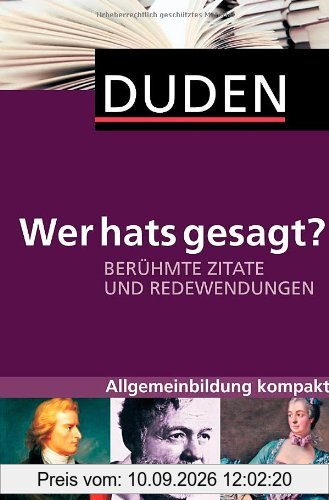Duden - Wer hats gesagt?: Berühmte Zitate und Redewendungen. Allgemeinbildung kompakt