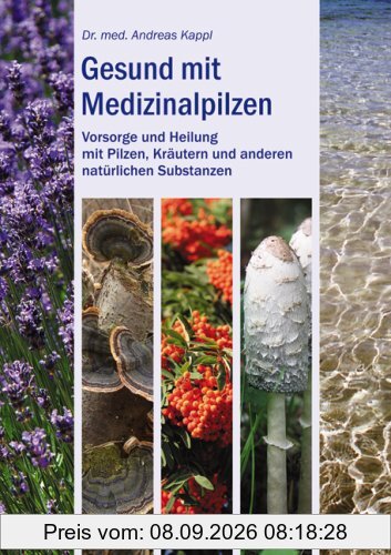 Gesund mit Medizinalpilzen: Vorsorge und Heilung mit Pilzen, Kräuteren und anderen natürlichen Substanzen
