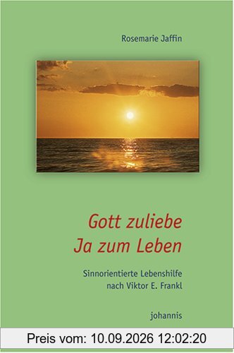 Gott zuliebe Ja zum Leben: Sinnorientierte Lebenshilfe nach Viktor E. Frankl