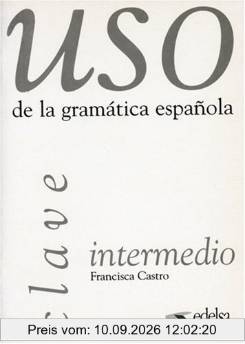 Uso de la gramatica espanola intermedio. Gramática y ejercicios de sistematización para estudiantes de E.L.E.: Uso de la gramatica espanola : Intermedio, Clave