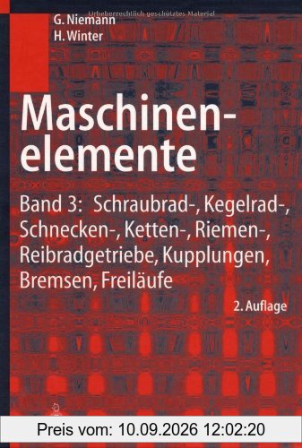 Maschinenelemente: Band 3: Schraubrad-, Kegelrad-, Schnecken-, Ketten-, Riemen-, Reibradgetriebe, Kupplungen, Bremsen, Freiläufe: Bd. 3