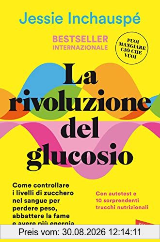 La rivoluzione del glucosio. Come controllare i livelli di zucchero nel sangue per perdere peso, abbattere la fame e avere più energia. Con autotest e 10 sorprendenti trucchi nutrizionali