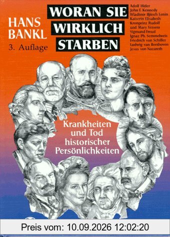 Woran sie wirklich starben. Krankheiten und Tod historischer Persönlichkeiten