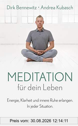 Meditation für dein Leben: Energie, Klarheit und innere Ruhe erlangen. In jeder Situation.