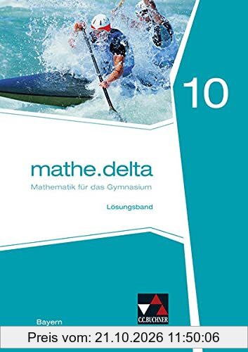 mathe.delta – Bayern / mathe.delta Bayern LB 10: Mathematik für das Gymnasium (mathe.delta – Bayern: Mathematik für das Gymnasium)