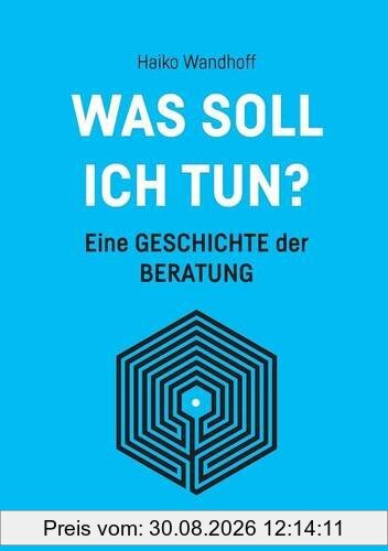Was soll ich tun?: Eine Geschichte der Beratung
