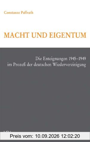 Macht und Eigentum. Die Enteignungen 1945-1949 im Prozess der deutschen Wiedervereinigung