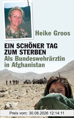 Ein schöner Tag zum Sterben: Als Bundeswehrärztin in Afghanistan