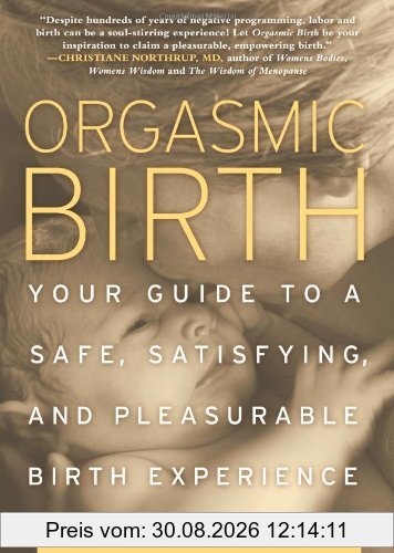 Orgasmic Birth: Your Guide to a Safe, Satisfying, and Pleasurable Birth Experience