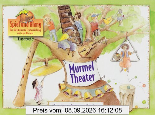 Spiel und Klang - Musikalische Früherziehung mit dem Murmel. Für Kinder zwischen 4 und 6 Jahren: Kinderbuch 3 »Murmeltheater«: Spiel und Klang. Die Musikalische Früherziehung mit dem Murmel