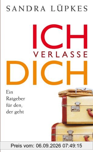 Ich verlasse dich: Ein Ratgeber für den, der geht