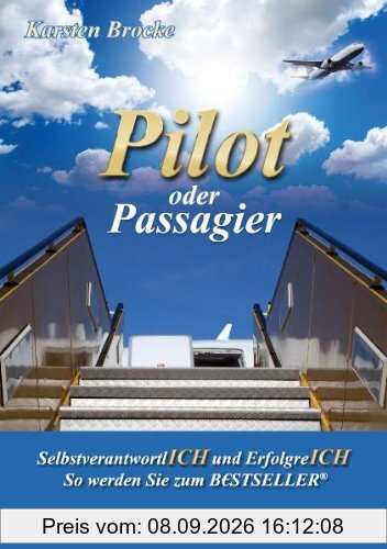 Pilot oder Passagier: SelbstverantwortlICH und ErfolgreICH So werden Sie zum BESTSELLER® "Ein Mensch funktioniert wie ein Fallschirm, er funktioniert nur wenn er offen ist"