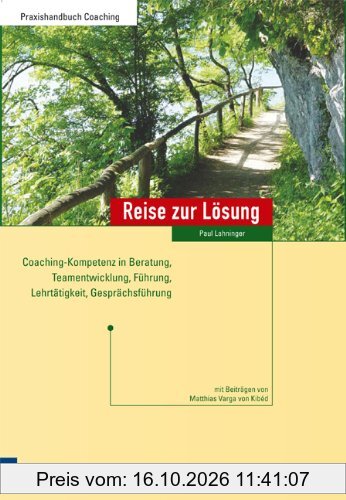 Reise zur Lösung: Coaching-Kompetenz in Beratung, Teamentwicklung, Führung, Lehrtätigkeit, Gesprächsführung