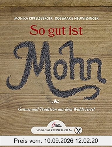 Das große kleine Buch: So gut ist Mohn: Genuss und Tradition aus dem Waldviertel