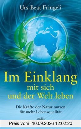 Im Einklang mit sich und der Welt leben - Die Kräfte der Natur nutzen für mehr Lebensqualität