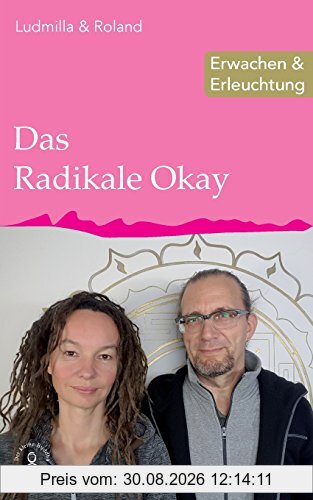 Das Radikale Okay: Erwachen & Erleuchtung (Edition Erleuchtung, Band 8)