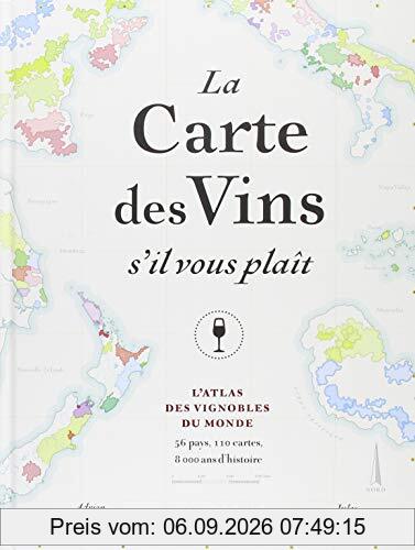 La carte des vins s'il vous plaît : l'atlas des vignobles du monde : 56 pays, 110 cartes, 8.000 ans d'histoire