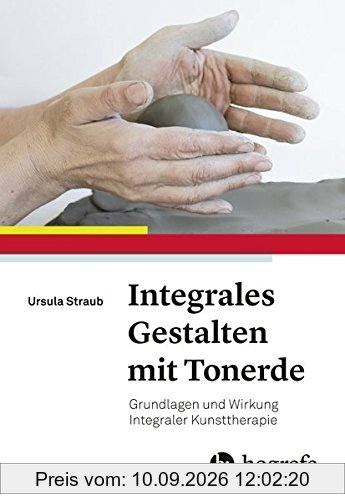 Integrales Gestalten mit Tonerde: Grundlagen und Wirkung Integraler Kunsttherapie