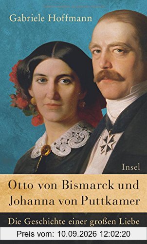 Otto von Bismarck und Johanna von Puttkamer: Die Geschichte einer großen Liebe