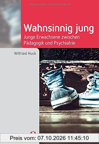 Wahnsinnig jung: Junge Erwachsene zwischen Pädagogik und Psychiatrie (Fachwissen)
