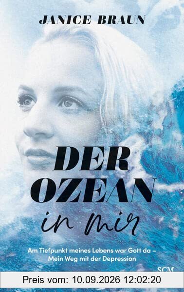 Der Ozean in mir: Am Tiefpunkt meines Lebens war Gott da. Mein Weg mit der Depression