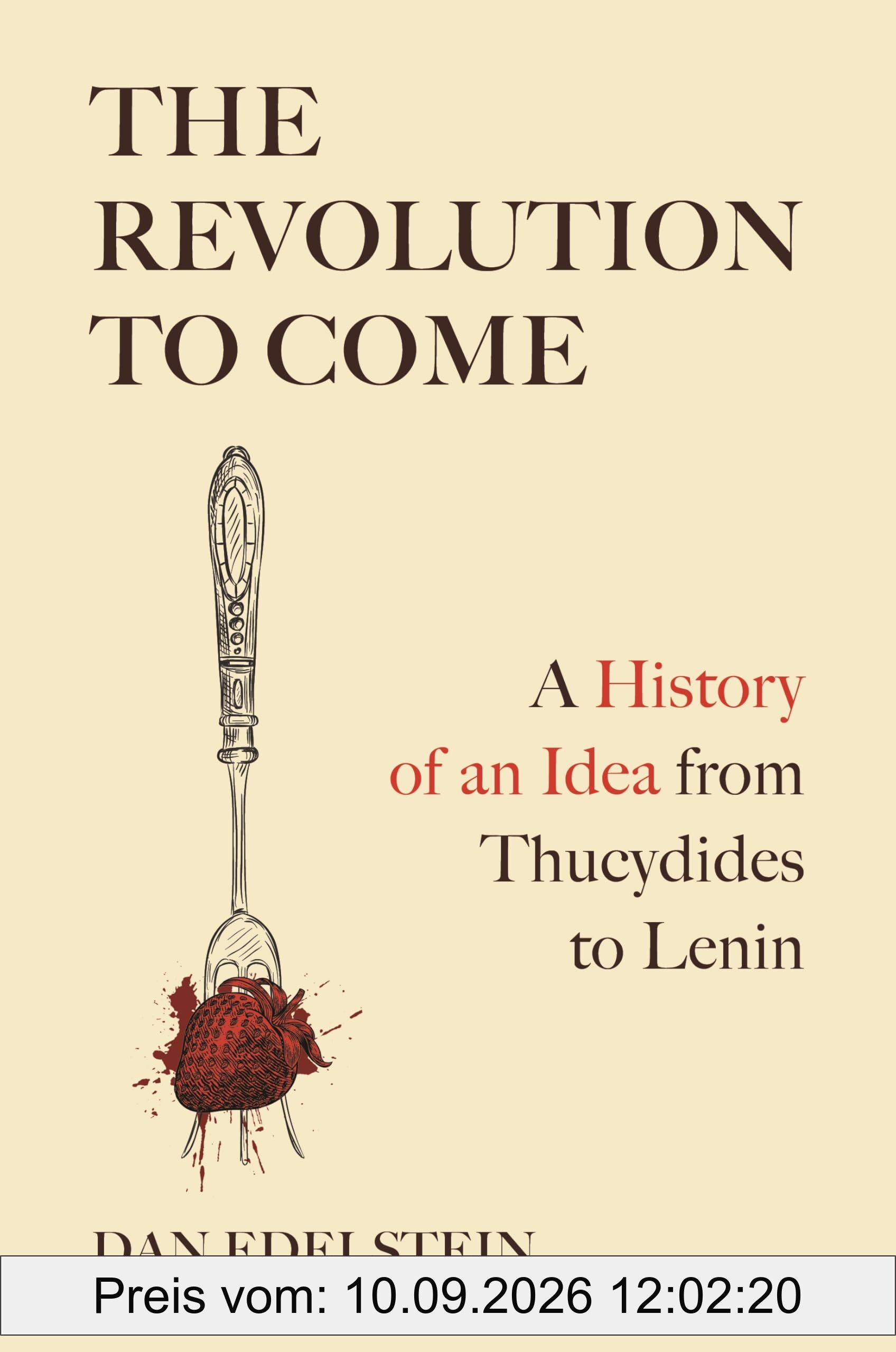 The Revolution to Come: A History of an Idea from Thucydides to Lenin