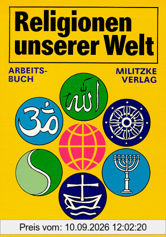 Religionen unserer Welt. Ihre Bedeutung in Geschichte, Kultur und Alltag: Religionen unserer Welt, Arbeitsbuch: Ihre Bedeutung in Geschichte, Kultur ... Ein Arbeitsbuch für die Hand des Schülers