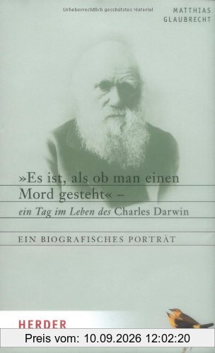 Es ist, als ob man einen Mord gesteht: Ein Tag im Leben des Charles Darwin. Ein biografisches Porträt