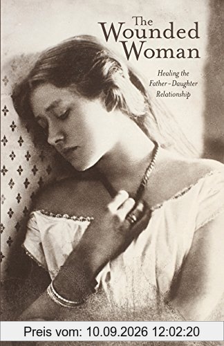 The Wounded Woman: Healing the Father-Daughter Relationship