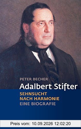Adalbert Stifter: Sehnsucht nach Harmonie. Eine Biografie (Biografien)