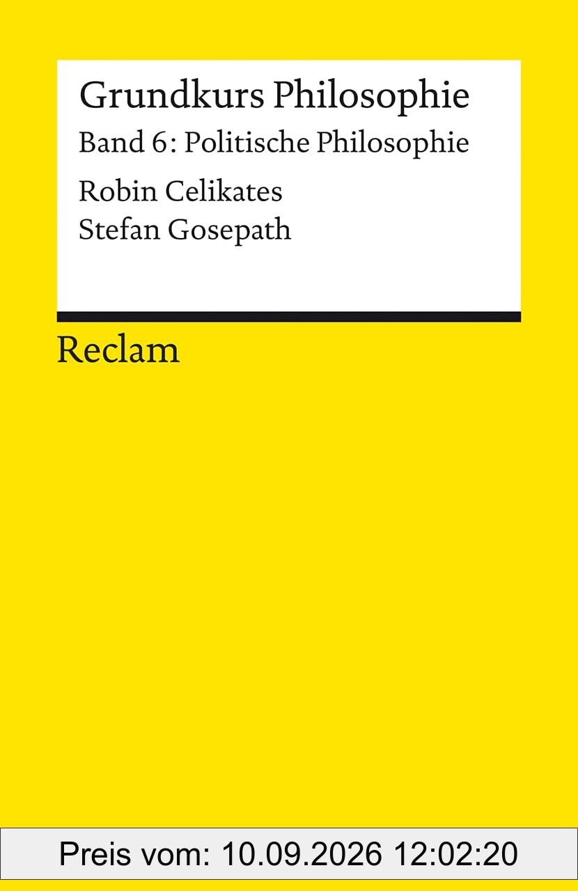 Grundkurs Philosophie. Band 6: Politische Philosophie: Einführung mit Übungsaufgaben zum Selbstlernen – 14686 (Reclams Universal-Bibliothek)