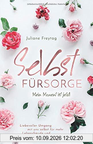 Selbstfürsorge: Mein Moment ist jetzt! - Liebevoller Umgang mit uns selbst für mehr Lebensfreude und weniger Stress im Alltag