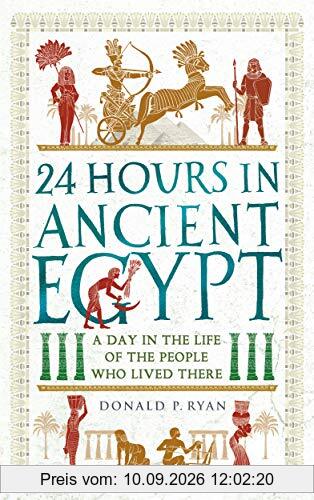 24 Hours in Ancient Egypt: A Day in the Life of the People Who Lived There (24 Hours in Ancient History)