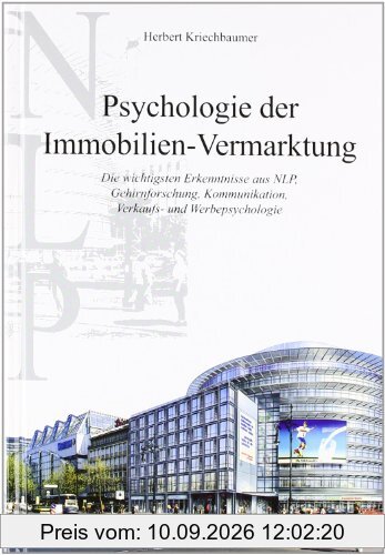 Psychologie der Immobilien-Vermarktung. Die wichtigsten Erkenntnisse aus NLP, Gehirnforschung, Kommunikation, Verkaufs- und Werbepsychologie.: Die ... Lehr- und Übungsbuch. Lehr- und Übungsbuch
