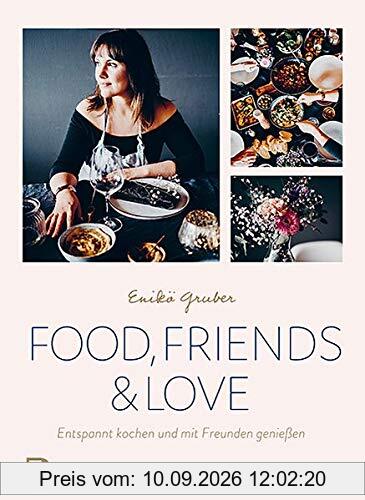 Food, Friends & Love: Entspannt kochen und mit Freunden genießen