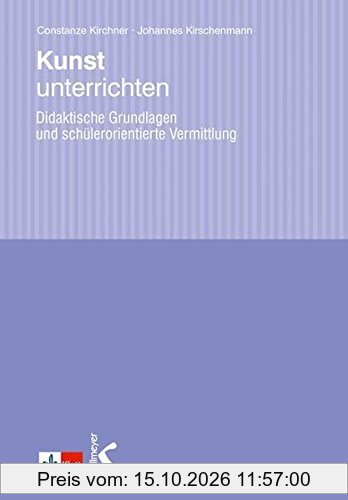 Kunst unterrichten: Didaktische Grundlagen und schülerorientierte Vermittlung