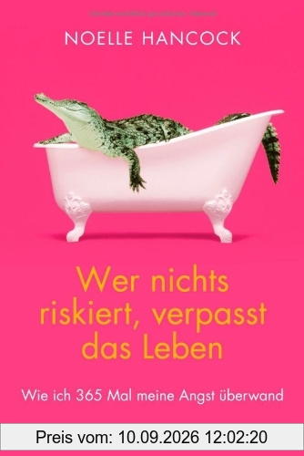 Wer nichts riskiert, verpasst das Leben: Wie ich 365 Mal meine Angst überwand