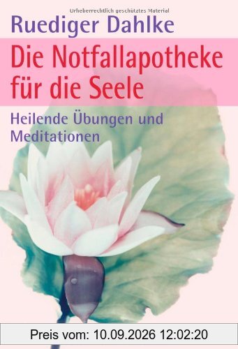 Die Notfallapotheke für die Seele: Heilende Übungen und Meditationen