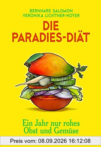 Die Paradies-Diät: Ein Jahr nur rohes Obst und Gemüse