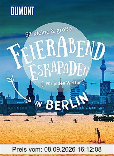 52 kleine & große Feierabend-Eskapaden in Berlin: für jedes Wetter (DuMont Eskapaden)