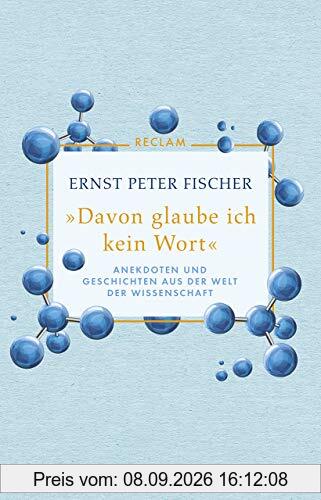 »Davon glaube ich kein Wort«: Anekdoten und Geschichten aus der Welt der Wissenschaft